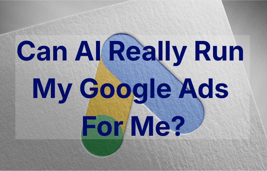 Can AI Really Run My Google Ads For Me? text over Google Ads logo on textured white background